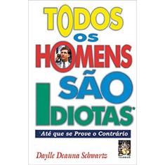 Todos Os Homens São Idiotas - Ate Que Se Prove O Contrario
