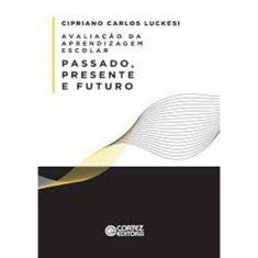 Avaliacao Da Aprendizagem Escolar - Passado, Presente E Futuro