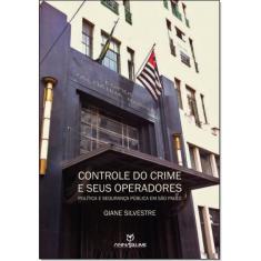 Controle do Crime e seus Operadores: Politica e Segurança Pública em São Paulo