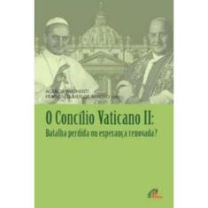 o Concílio Vaticano Ii - Batalha Perdida Ou Esperança Renovada?