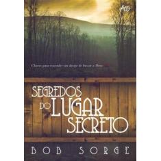 Segredos do Lugar Secreto - Bob Sorge - 9788576071020 em Promoção é no  Buscapé