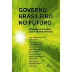 Governo Brasileiro No Futuro - Sugestoes e Desafios Para O Estado (2012 - 2022)