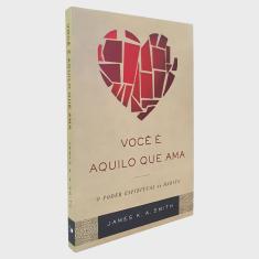 Você é Aquilo que Ama James k. a. Smith