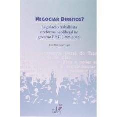 Negociar Direitos. Legislação Trabalhista e Reforma Neoliberal no Governo FHC. 1995-2002