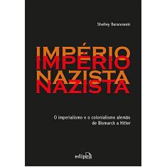 Império Nazista: O Imperialismo e o Colonialismo de Bismarck a Hitler