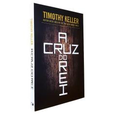 A Cruz do Rei  Timothy Keller - Editora Vida Nova