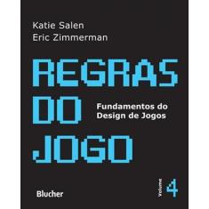 Regras do Jogo - Vol. 4 - Col. Fundamentos do Design de Jogos - Edgar 