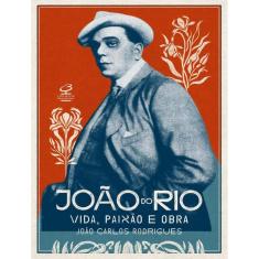 Joao Do Rio - Vida, Paixao E Obra