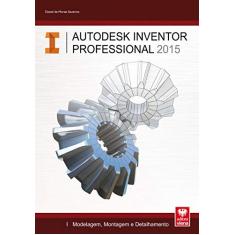 Autodesk Inventor Professional 2015. Modelagem, Montagem e Detalhamento