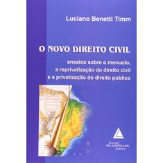 O Novo Direito Civil: Ensaios Sobre O Mercado, A Reprivatização Do Dirieto Civil E A Privatização Do Direito Público
