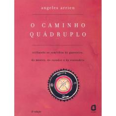 O caminho quádruplo: trilhando os caminhos do guerreiro, do mestre, do curador e do visionário