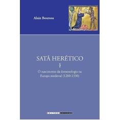 Satã herético: O nascimento da demonologia na europa medieval (1280 - 1330)