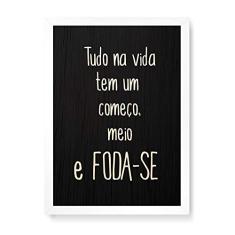 Arte Maníacos Quadro Decorativo em Madeira Tudo Na vida Tem Um Começo, Meio e Foda-se - 23x16,25cm (Moldura caixa em laca branca)