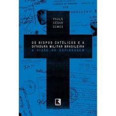 Os bispos católicos e a ditadura militar brasileira: A visão da espionagem