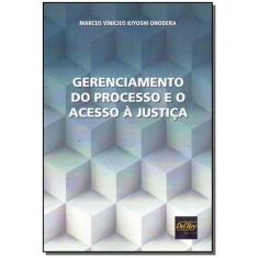 Gerenciamento do Processo e o Acesso à Justica - DEL REY LIVRARIA E ED