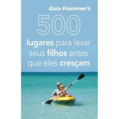 500 lugares para levar seus filhos antes que eles cresçam
