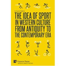 The Idea of Sport in Western Culture from Antiquity to the Contemporary Era