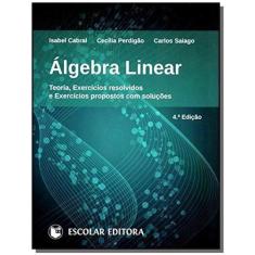 Algebra Linear: Teoria, Exercacios Resolvidos E - Escolar Editora - Gr