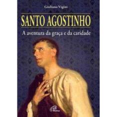 Santo Agostinho - a Aventura Da Graça e Da Caridade
