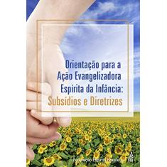 Orientação Para a Ação Evangelizadora Espírita da Infância: Subsídios e Diretrizes