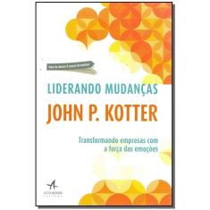 Liderando Mudanças - Transformando Empresas Com a Força Das Emoções