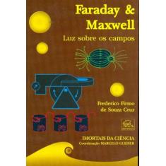 Faraday & Maxwell. Luz Sobre Os Campos - Coleção Imortais Da Ciência