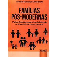 Famílias Pós-Modernas - A Tutela Constitucional à Luz do Princípio da Dignidade da Pessoa Humana