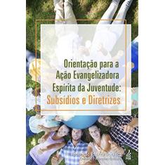 Orientação Para a Ação Evangelizadora Espírita da Juventude: Subsídios e Diretrizes