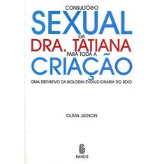 Consultório Sexual da Dra. Tatiana Para Toda a Criação: Guia Definitivo da Biologia Evolucionária do Sexo