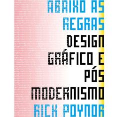 Livro - Abaixo as Regras: Design Gráfico e Pós Modernismo