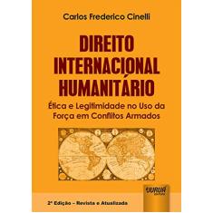 Direito Internacional Humanitário - Ética e Legitimidade no Uso da Força em Conflitos Armados