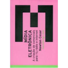 Mídia Eletrônica - A Criação de Comerciais Para TV, Rádio e Internet -