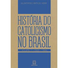 Livro - História do catolicismo no Brasil - Volume 1 - (1500-1889)