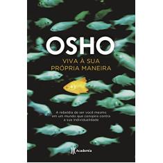 Viva à sua própria maneira: A rebeldia de ser você mesmo em um mundo que conspira contra a sua individualidade (Biblioteca Osho)