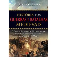 História das Guerras e Batalhas Medievais: o Desenvolvimento de Técnicas, Armas, Exércitos e Invenções de Guerra Durante a Idade Média