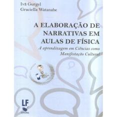 Elaboracao De Narrativas Em Aulas De Fisica, A - A Aprendizagem Em Ciencias Como Manifestacao Cultura