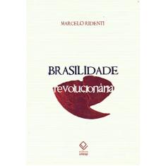 Brasilidade revolucionária: Um século de cultura e política