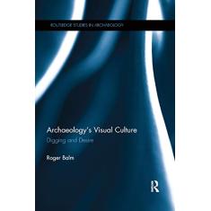 Archaeology's Visual Culture: Digging and Desire