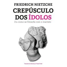 Crepúsculo dos ídolos: Ou como se filosofa com o martelo