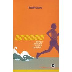 Maratonando: Desafios e descobertas nos cinco continentes: Desafios e descobertas nos cinco continentes