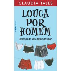 Livro - Louca Por Homem - Histórias De Uma Doente De Amor