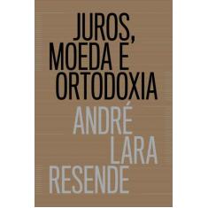 Livro - Juros, moeda e ortodoxia - Teorias monetárias e controvérsias 