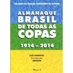 Almanaque Brasil de Todas as Copas 1914-2014: 100 Anos da Seleção Canarinho de Futebol