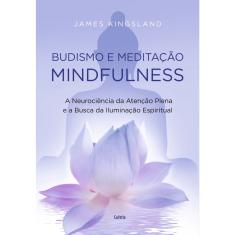 Livro - Budismo e meditação mindfulness: A neurociência da atenção plena e a busca pela iluminação espiritual