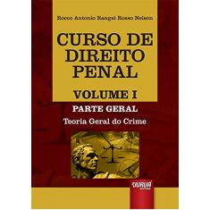Curso de Direito Penal - Volume I - Parte Geral - Teoria Geral do Crime
