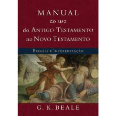 Manual Do Uso Do Antigo Testamento No Novo Testamento - Exegese E Interpretação
