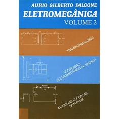 Eletromecânica: Transformadores, Conversão Eletromecânica de Energia, Máquinas Elétricas Rotativas (Volume 2)