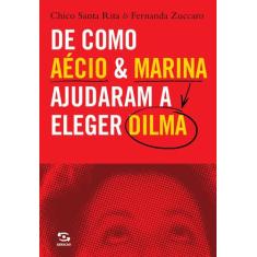 Livro - De Como Aécio & Marina Ajudaram A Eleger Dilma