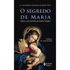 O Segredo De Maria - Sobre A Escravidão Da Santa Virgem