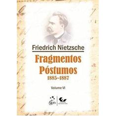 Livro - Fragmentos Póstumos 1885-1887 - Volume VI